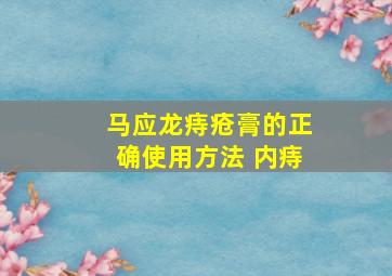 马应龙痔疮膏的正确使用方法 内痔